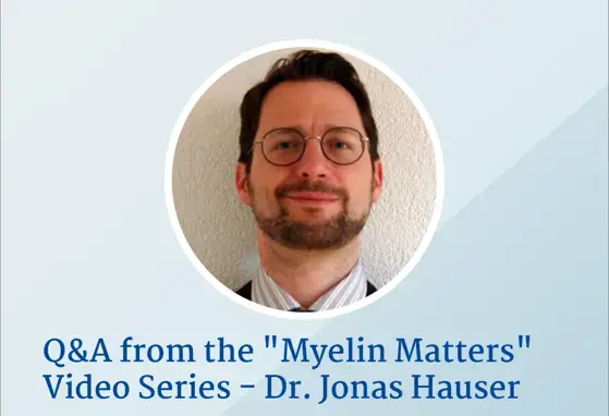 Q&A from the "Myelin Matters" Video Series - Dr. Jonas Hauser Q&A from the "Myelin Matters" Video Series - Dr. Jonas Hauser